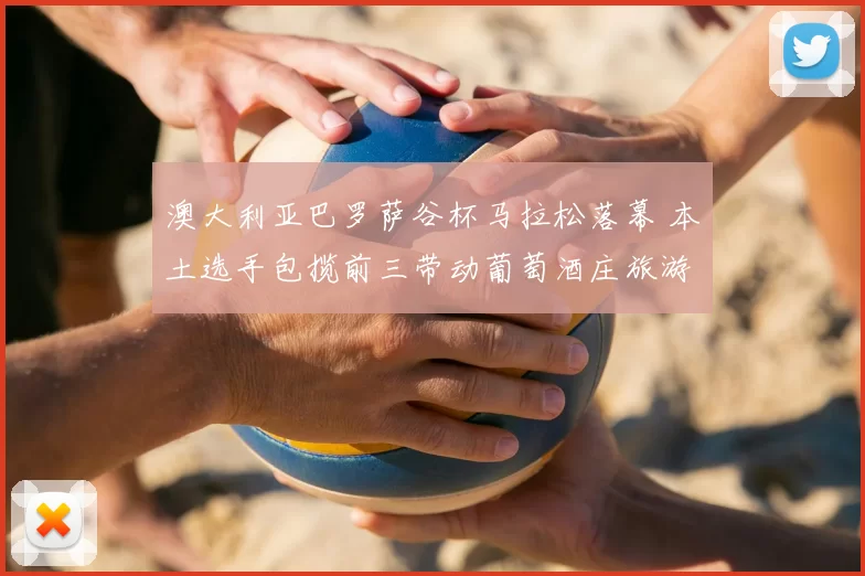 澳大利亚巴罗萨谷杯马拉松落幕 本土选手包揽前三带动葡萄酒庄旅游