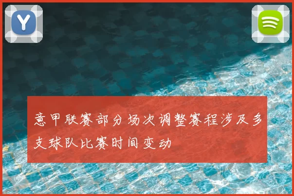 意甲联赛部分场次调整赛程涉及多支球队比赛时间变动