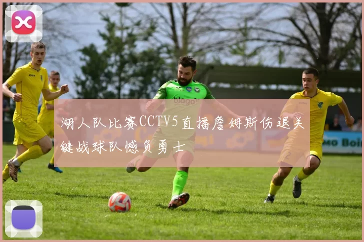 湖人队比赛CCTV5直播詹姆斯伤退关键战球队憾负勇士