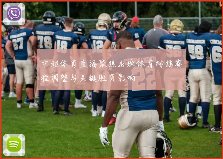 中超体育直播聚焦龙珠体育转播赛程调整与关键胜负影响