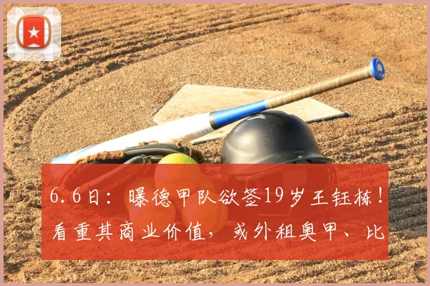6.6日:曝德甲队欲签19岁王钰栋!看重其商业价值,或外租奥甲、比甲锻炼_浙江队_联赛_比赛
