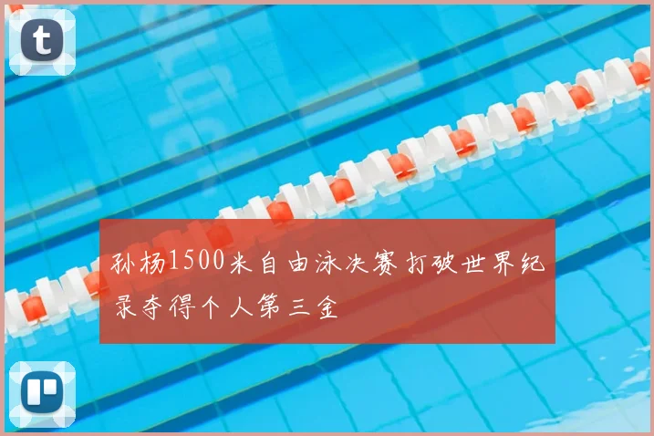 孙杨1500米自由泳决赛打破世界纪录夺得个人第三金