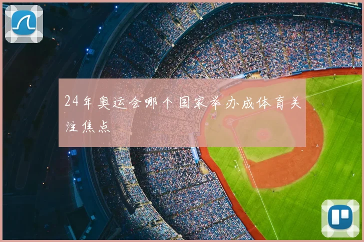 24年奥运会哪个国家举办成体育关注焦点